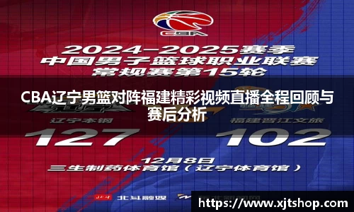 CBA辽宁男篮对阵福建精彩视频直播全程回顾与赛后分析