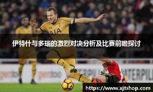 伊特什与多瑙的激烈对决分析及比赛前瞻探讨